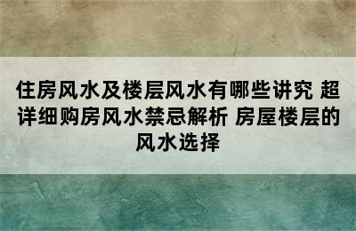 住房风水及楼层风水有哪些讲究 超详细购房风水禁忌解析 房屋楼层的风水选择